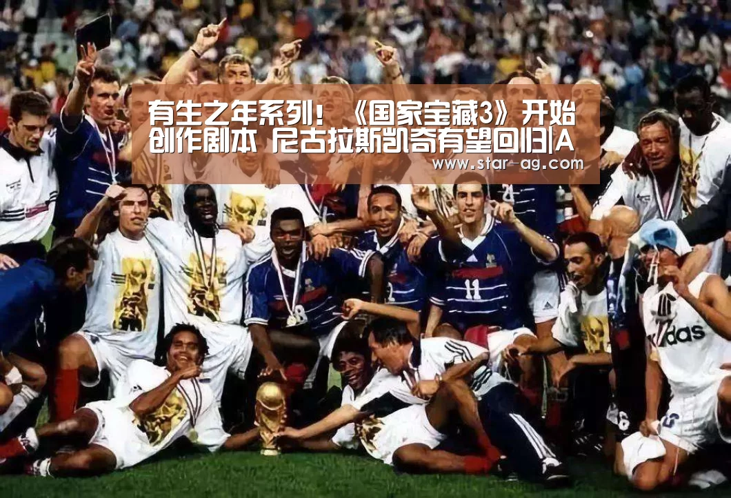有生之年系列!《国家宝藏3》开始创作剧本 尼古拉斯凯奇有望回归|AG电竞(图2) AG竞猜